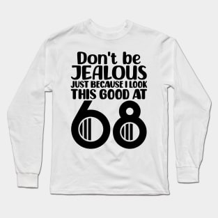 Don't Be Jealous Just Because I Look This Good At 68 Long Sleeve T-Shirt